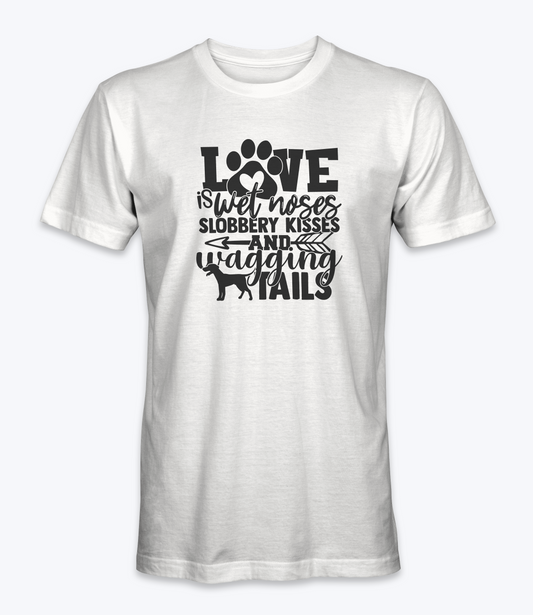 Love Is Wet Noses Slobbery Kisses and Wagering Tails T-Shirt