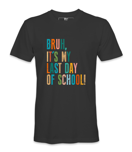 Bruh It's My Last Day- T-shirt