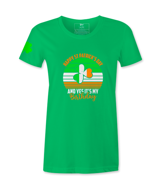 Happy St. Patrick's Day And Yes It's My Birthday - Female T-Shirt