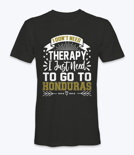 Don't Need Therapy, I Just Need To Go To Honduras T-Shirt