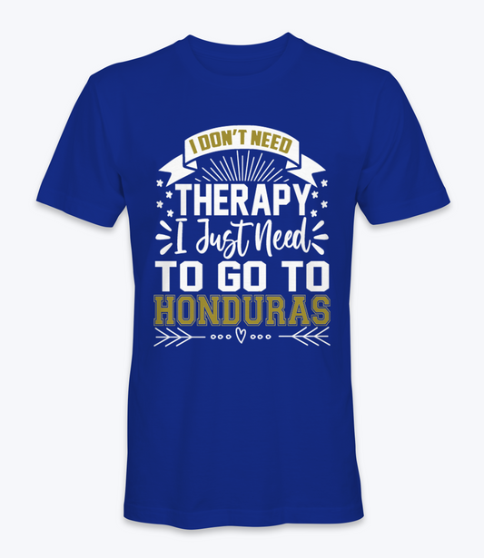 Don't Need Therapy, I Just Need To Go To Honduras T-Shirt