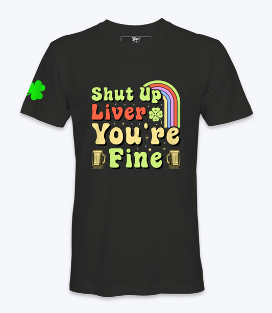 Shut Up Liver, You Are Fine T-Shirt