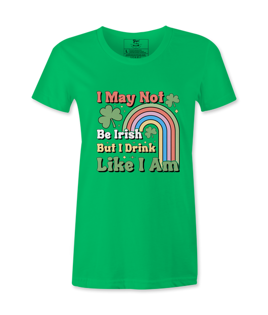 I May Not Be Irish But I Drink Like I Am  - Female T-Shirt