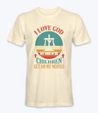 I Love God But Some Of His Children Get On My Nerve T-Shirt I Love God But Some Of His Children Get On My Nerve T-Shirt