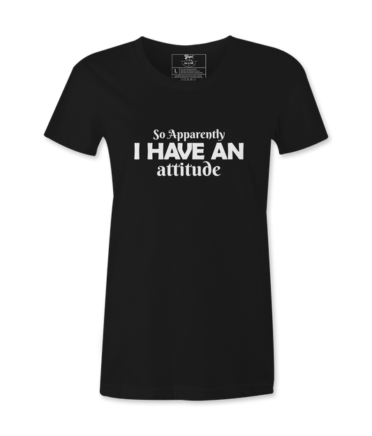 So Apparently I Have An Attitude - T-shirt