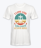I Love God But Some Of His Children Get On My Nerve T-Shirt I Love God But Some Of His Children Get On My Nerve T-Shirt
