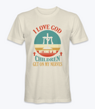 I Love God But Some Of His Children Get On My Nerve T-Shirt I Love God But Some Of His Children Get On My Nerve T-Shirt