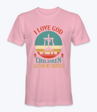 I Love God But Some Of His Children Get On My Nerve T-Shirt I Love God But Some Of His Children Get On My Nerve T-Shirt