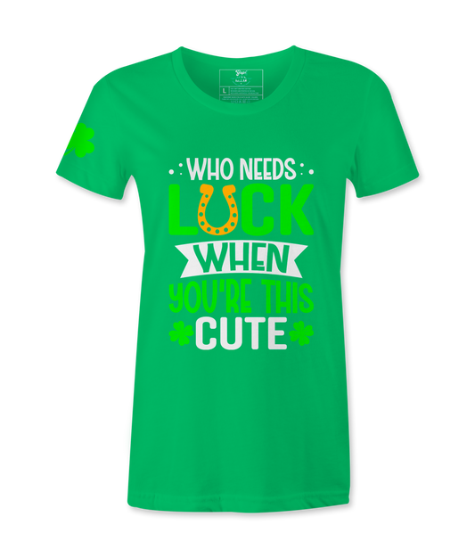 Who Needs Luck When You're This Cute - Female T-Shirt
