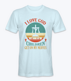 I Love God But Some Of His Children Get On My Nerve T-Shirt I Love God But Some Of His Children Get On My Nerve T-Shirt