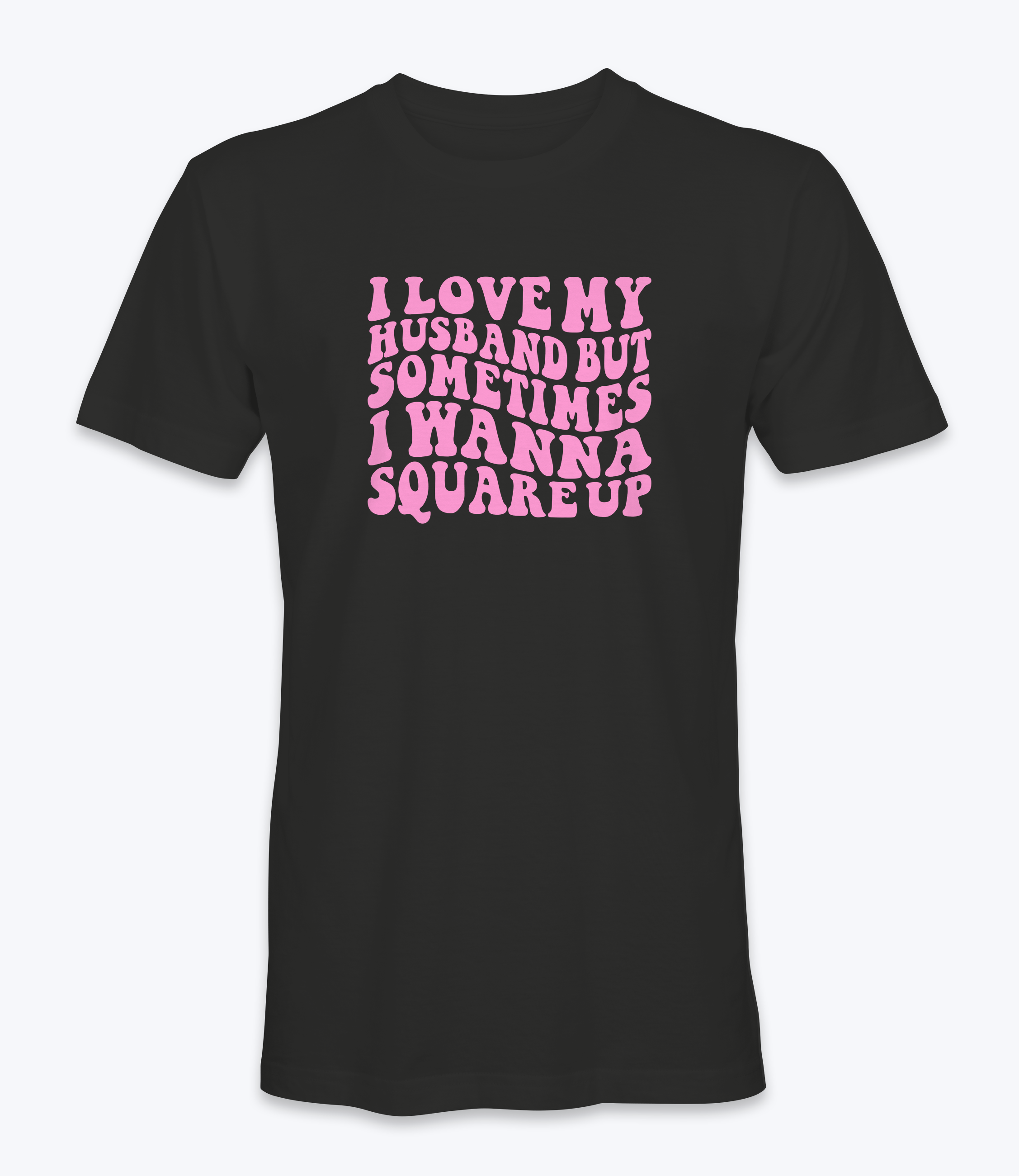 I Love My Husband But Sometimes I Want To Square Up T-Shirt I Love My Husband But Sometimes I Want To Square Up T-Shirt