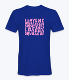 I Love My Husband But Sometimes I Want To Square Up T-Shirt I Love My Husband But Sometimes I Want To Square Up T-Shirt