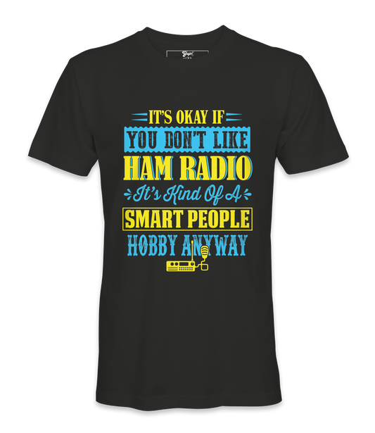 It's Ok If You Don't Like Ham Radio - T-Shirt