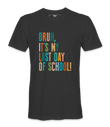 Bruh It's My Last Day- T-shirt