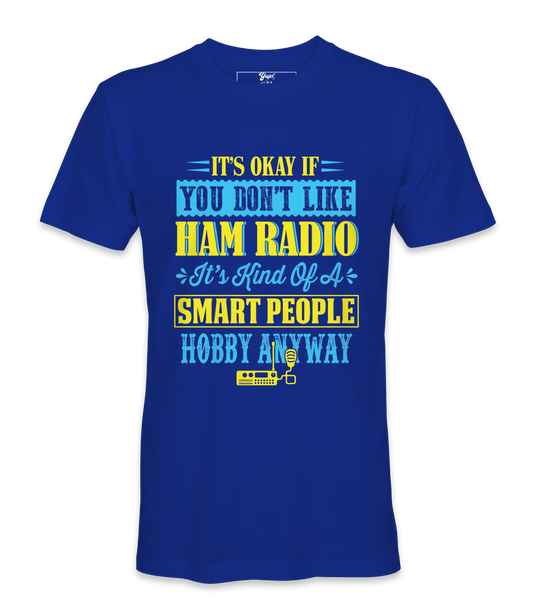 It's Ok If You Don't Like Ham Radio - T-Shirt