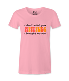 I Don't Need Your Attitude - T-shirt