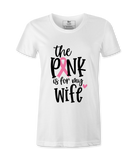 The Pink Is For My Wife- T-shirt