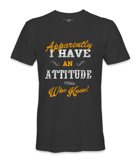 Apparently I have An  Attitude - T-shirt
