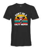 Don't Be A Salty Heifer - T-Shirt