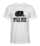 Balls Deep In The Hitch - RV Life - T-shirt