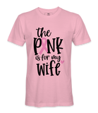 The Pink Is For My Wife- T-shirt