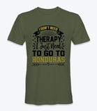 Don't Need Therapy, I Just Need To Go To Honduras  T-Shirt