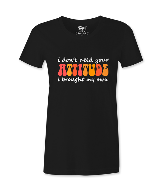 I Don't Need Your Attitude - T-shirt