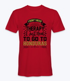 Don't Need Therapy, I Just Need To Go To Honduras  T-Shirt