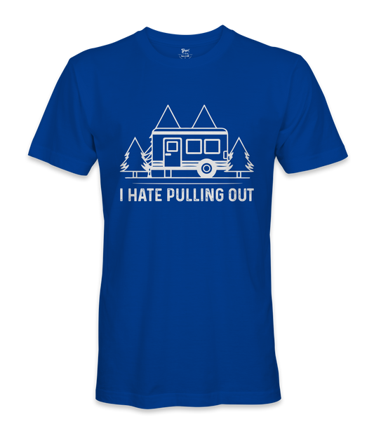 I Hate Pulling Out - RV Life - T-shirt