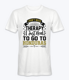 Don't Need Therapy, I Just Need To Go To Honduras  T-Shirt