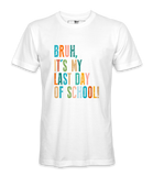 Bruh It's My Last Day- T-shirt